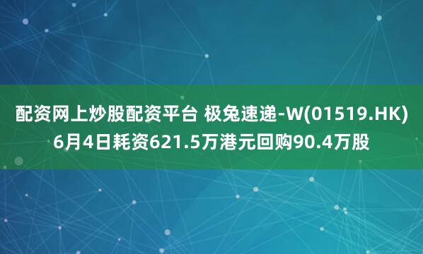 配资网上炒股配资平台 极兔速递-W(01519.HK)6月4日耗资621.5万港元回购90.4万股