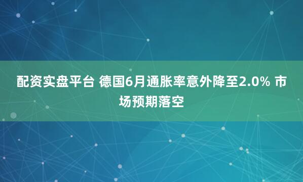 配资实盘平台 德国6月通胀率意外降至2.0% 市场预期落空