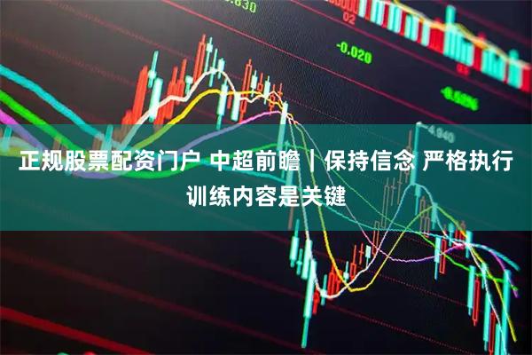 正规股票配资门户 中超前瞻｜保持信念 严格执行训练内容是关键
